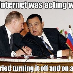 Mubarak to Putin Internet Was Acting Weird So I Tried Turning It Off and on again